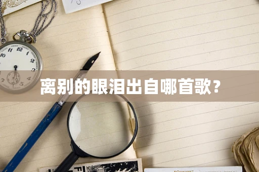 离别的眼泪出自哪首歌？