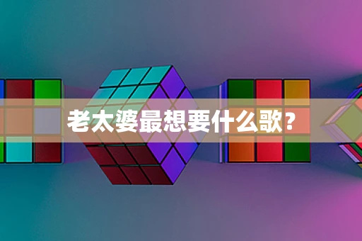 老太婆最想要什么歌？