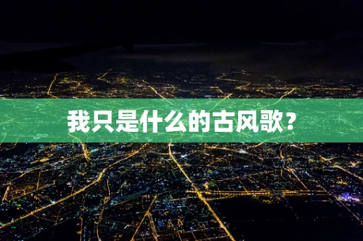 我只是什么的古风歌？
