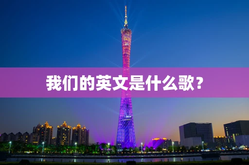 我们的英文是什么歌？