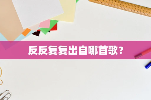 反反复复出自哪首歌？