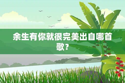 余生有你就很完美出自哪首歌？