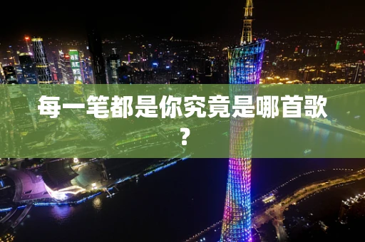 每一笔都是你究竟是哪首歌？