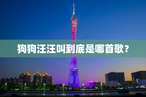狗狗汪汪叫到底是哪首歌？