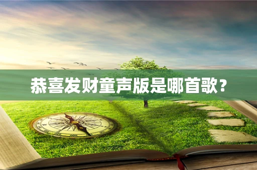 恭喜发财童声版是哪首歌？