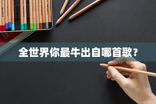 全世界你最牛出自哪首歌？