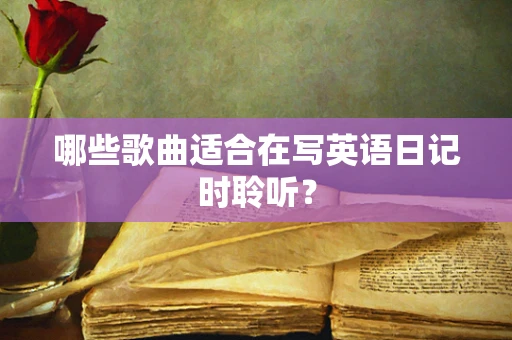 哪些歌曲适合在写英语日记时聆听？