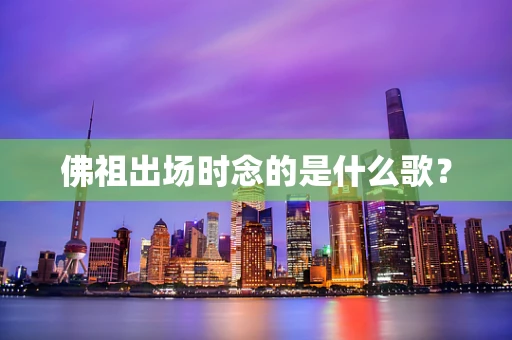 佛祖出场时念的是什么歌？