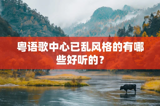 粤语歌中心已乱风格的有哪些好听的？