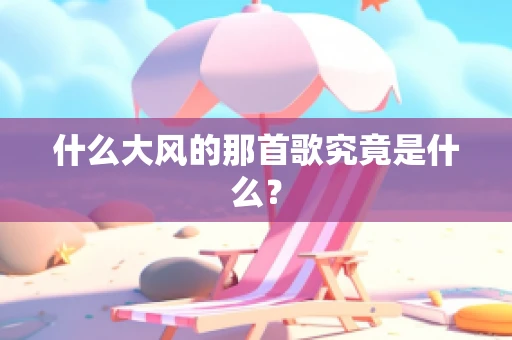什么大风的那首歌究竟是什么？