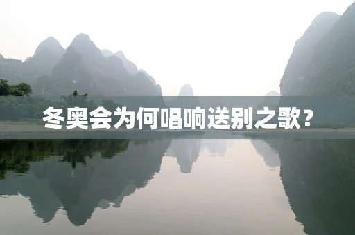 冬奥会为何唱响送别之歌？