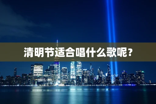清明节适合唱什么歌呢？