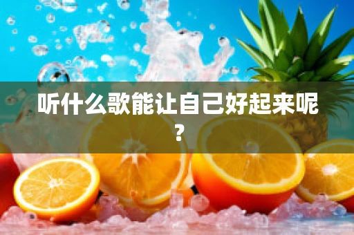 听什么歌能让自己好起来呢？