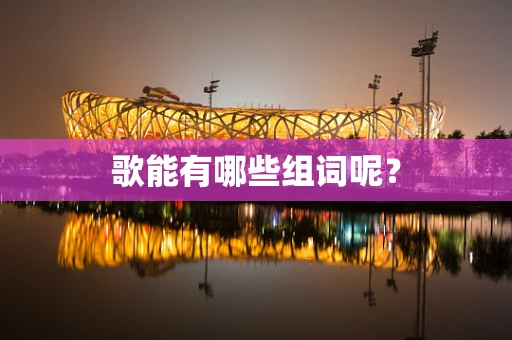 歌能有哪些组词呢？