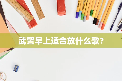 武警早上适合放什么歌？
