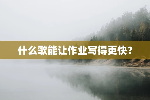 什么歌能让作业写得更快？
