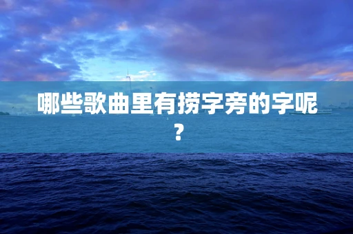 哪些歌曲里有捞字旁的字呢？