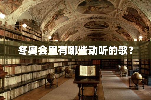 冬奥会里有哪些动听的歌？