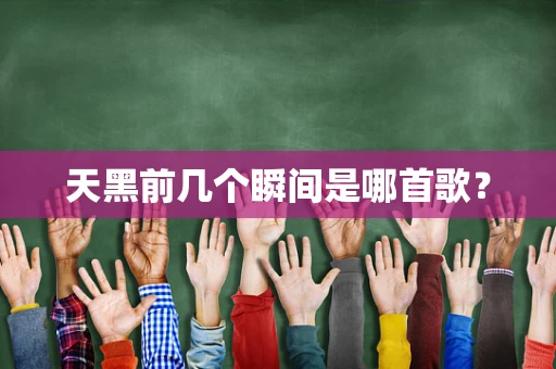 天黑前几个瞬间是哪首歌？