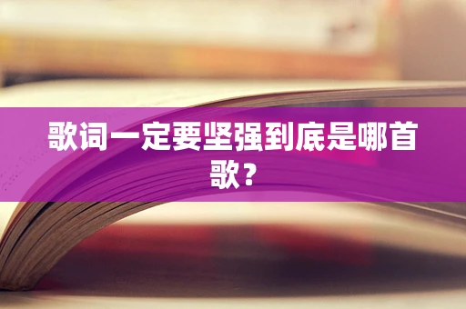 歌词一定要坚强到底是哪首歌？