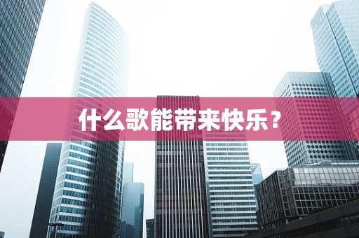 什么歌能带来快乐？