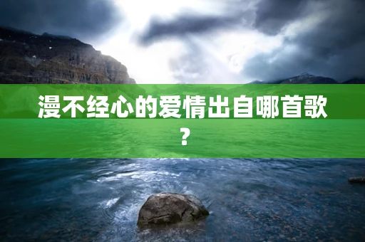漫不经心的爱情出自哪首歌？