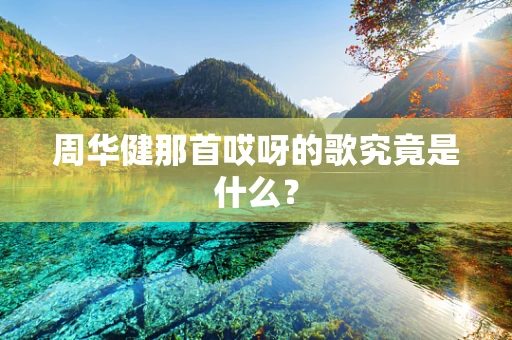 周华健那首哎呀的歌究竟是什么？
