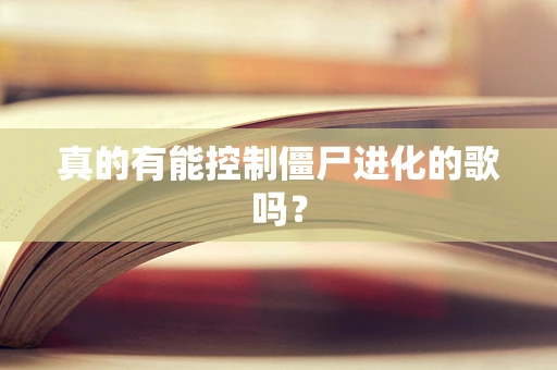 真的有能控制僵尸进化的歌吗？