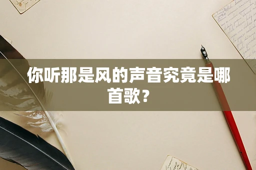 你听那是风的声音究竟是哪首歌？