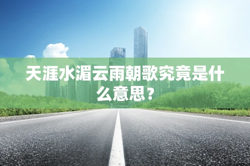 天涯水湄云雨朝歌究竟是什么意思？